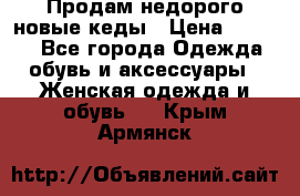 Продам недорого новые кеды › Цена ­ 3 500 - Все города Одежда, обувь и аксессуары » Женская одежда и обувь   . Крым,Армянск